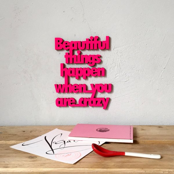 Beautiful things happen when you are crazy