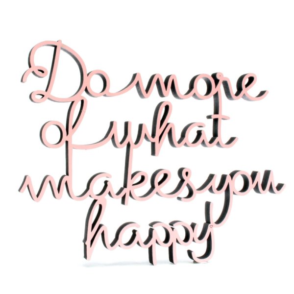 Do more of what makes you happy