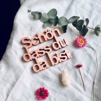 Sch&ouml;n dass du da bist