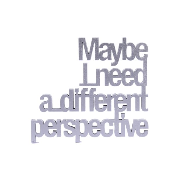 maybe I need a different perspective