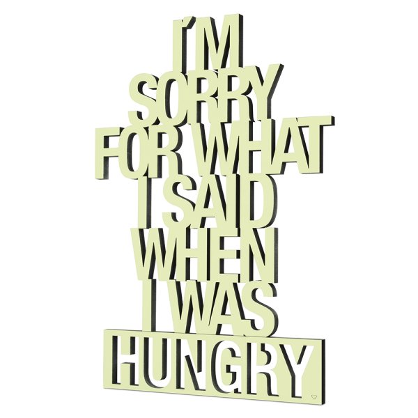 I´m sorry for what I said when I was hungry