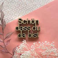 Sch&ouml;n dass du da bist