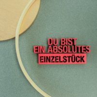 Du bist ein absolutes Einzelstück