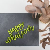 HAPPY whatever