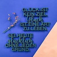 Glück ist kein Ziel. Glück ist eine Art zu...