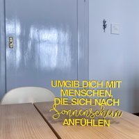 Umgib dich mit Menschen, die sich nach Sonnenschein...