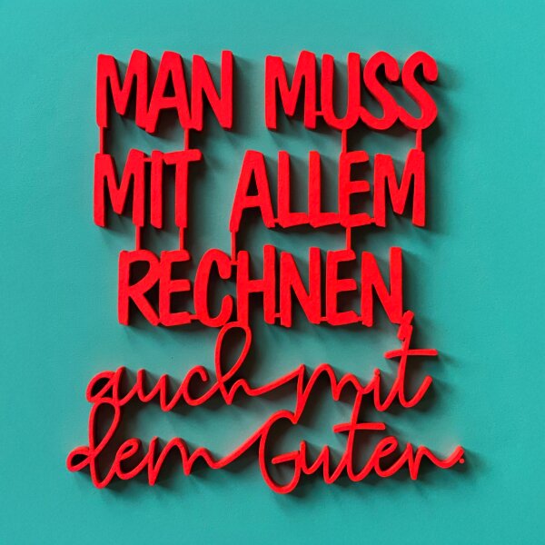 Man muss mit allem rechnen, auch mit dem Guten.