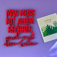Man muss mit allem rechnen, auch mit dem Guten.